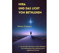 Mira und das Licht von Bethlehem: Ein Stern führt den Weg zur ersten Weihnacht Eine Erzählung über Mut, Hoffnung und ein neugeborenes Wunder