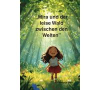 “Mira und der leise Wald zwischen den Welten”: Eine märchenhafte Fantasiereise für hochsensible Kinder - über Mut, Wahrnehmung und innere Stärke.