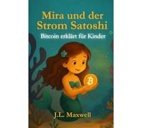 Mira und der Strom Satoshi: Bitcoin erklärt für Kinder, Eine märchenhafte Reise in die Welt von Bitcoin
