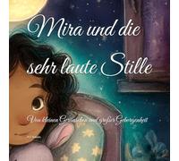 Mira und die sehr laute Stille: Von kleinen Geräuschen und großer Geborgenheit