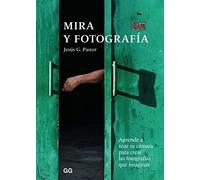 Mira y fotografía: Aprende a usar tu cámara para crear las fotografías que imaginas: Aprende a usar tu cámara para las fotografíaas que imaginas