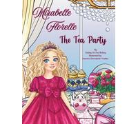 Mirabelle Florelle The Tea Party: A Heartwarming Storybook for Girls About Friendship, Faith, and the Joy of Tea Parties