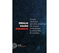 Mirabilis. Cinque intuizioni (più altre in arrivo) che hanno rivoluzionato la nostra idea di universo (Einaudi. Stile libero extra)