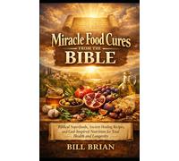 Miracle Food Cures from the Bible: Biblical Superfoods, Ancient Healing Recipes, and God-Inspired Nutrition for Total Health and Longevity (The Bible Herbal Series)