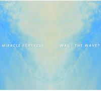 Miracle Fortress - Was I the Wave?