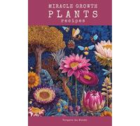 Miracle Growth Plants Recipes: Organic Fertilization Secrets from Around the World (World Agricultural Knowledge)