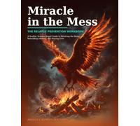 Miracle in the Mess: The Relapse Prevention Workbook:: A Soulful, Science-Based Guide to Rewiring the Brain, Rebuilding Identity, and Staying Free