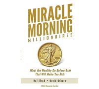 Miracle Morning Millionaires: What the Wealthy Do Before 8AM That Will Make You Rich: 11
