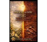 MIRACLE OF GOD (GOOD) VERSUS THE EVIL WORKS OF MANKIND (BAD): A Journey of Light, Choice, Redemption, and Restoration