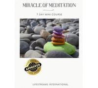 Miracle Of Meditation: Seven Day Mini Course