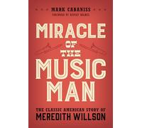 Miracle of The Music Man: The Classic American Story of Meredith Willson