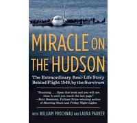 Miracle on the Hudson: The Extraordinary Real-Life Story Behind Flight 1549, by the Survivors