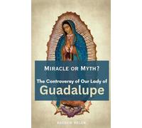 Miracle or Myth? The Controversy of Our Lady of Guadalupe