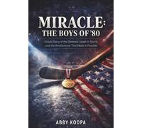 MIRACLE: THE BOYS OF '80: Untold Story of the Greatest Upset in Sports and the Brotherhood That Made It Possible