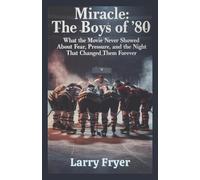 Miracle: The Boys of ’80: What the Movie Never Showed About Fear, Pressure, and the Night That Changed Them Forever (Inside the Storyroom)