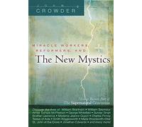 Miracle Workers, Reformers, and the New Mystics: How to Become Part of the Supernatural Generation