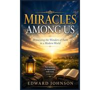Miracles Among Us: Witnessing the Wonders of Faith in a Modern World