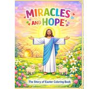 Miracles and Hope: The Story of Easter Coloring Book: An Inspiring Creative Collection of 30 Biblical Scenes for Children and Families.
