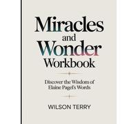 Miracles and Wonder Workbook: Discover the Wisdom of Elaine Pagel's Words