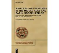 Miracles and Wonders in the Middle Ages and Early Modern Period: Experiencing Transcendence Between Reality and Imagination: 30 (Fundamentals of Medieval and Early Modern Culture, 30)