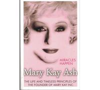 Miracles Happen: The Life and Timeless Principles of the Founder of Mary Kay Inc