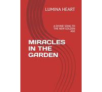 MIRACLES IN THE GARDEN: A DIVINE SONG TO THE NEW GOLDEN AGE