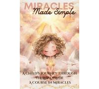 Miracles Made Simple: A Child’s Journey Through the Lessons of A Course in Miracles (Miracles Made Simple: Inner Practice)