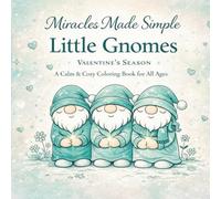 Miracles Made Simple: Little Gnomes Valentine’s Season A Calm & Cozy Coloring Book for All Ages: A Gentle Coloring Journey Into Love and Presence