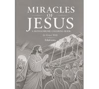 Miracles of Jesus: A Monochrome Coloring Book: 35 Faith-Filled Gospel Scenes for Peaceful Coloring and Reflection (Faith in Monochrome)