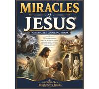 Miracles of Jesus Grayscale Coloring Book for Adults: 50 Inspirational Biblical Scenes of Faith, Healing, Hope & Divine Miracles for Relaxation and Creativity (BrightNova Grayscale Coloring Books)