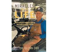 MIRACLES OF MY LIFE: HOW I SURVIVED PROSTATE CANCER AND STAGE IV KIDNEY FAILURE