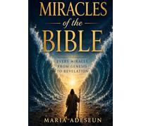 Miracles of The Bible: Every Miracle From Genesis To Revelation: 7 (Bible Reference Books)