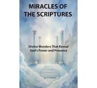 Miracles of the Scriptures: Divine Wonders that Reveal God's Power and Presence (Pillars of Faith)