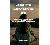 MIRACLES STILL HAPPEN WHEN YOU PRAY: A Faith Journey Through Prayer, Patience, and the God Who Never Stops Answering