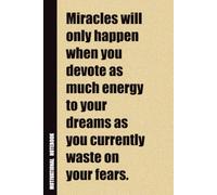 Miracles Will Only Happen When You Devote As Much Energy To Your Dreams As You Currently Waste On Your Fears.: Inside, You'll Find 54 Motivational ... Family Member, Adult, or Even Yourself