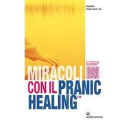 Miracoli con il pranic healing. Manuale pratico di guarigione energetica. Con QR Code (L' altra medicina)