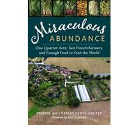Miraculous Abundance: One Quarter Acre, Two French Farmers, and Enough Food to Feed the World