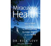 Miraculous Health: How to Heal Your Body by Unleashing the Hidden Pow