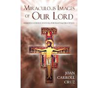 Miraculous Images of Our Lord: Famous Catholic Statues, Portraits and Crucifixes