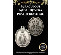 Miraculous Medal Novena Prayer Devotion: 9 Days of Grace, Healing, and Powerful Intercession Through Mary’s Medal