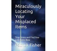 Miraculously Locating Your Misplaced Items: Stop Stress and Find Your Lost Items Now