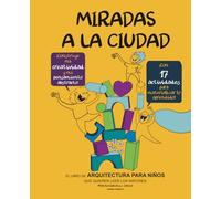 MIRADAS A LA CIUDAD: El libro de ARQUITECTURA PARA NIÑOS que quieren leer los mayores (El libro con la serie completa)