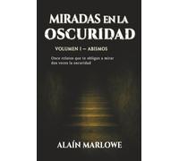 Miradas en la Oscuridad - Volumen I Abismos: Once relatos que te obligan a mirar dos veces la oscuridad