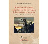 Miradas Transversales Sobre La Obra De Cervantes: De La Creacion A La
