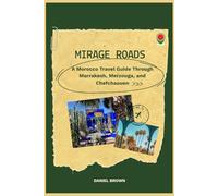 Mirage Roads: A Morocco Travel Guide Through Marrakesh, Merzouga & Chefchaouen