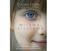 Mírame, siénteme. Estrategias para la reparación del apego en niños mediante EMDR | Cristina Cortés Viniegra