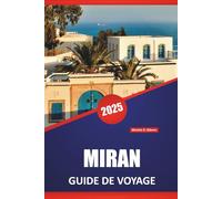 MIRAN GUIDE DE VOYAGE 2025: Histoire, culture, cuisine locale et itinéraires pour les voyageurs explorant le nord de l'Irak