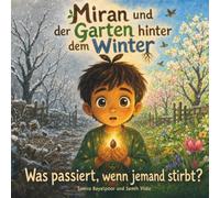 Miran und der Garten hinter dem Winter: Was passiert, wenn jemand stirbt? Ein islamisches Trauerbuch für Kinder ab 4 Jahren