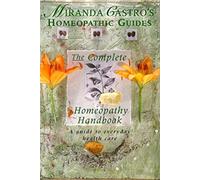 Miranda Castro's Homeopathic Guides: The Complete Homeopathy Handbook - a Guide to Everyday Health Care