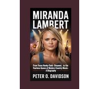 Miranda Lambert: From Texas Honky-Tonk Dreamer to the Fearless Queen of Modern Country Music - A Biography